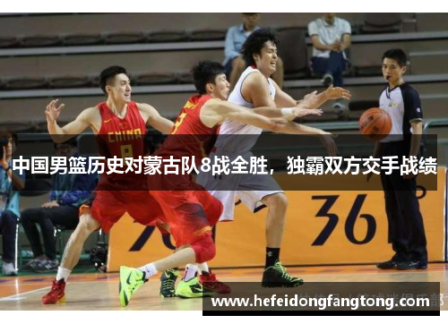 中国男篮历史对蒙古队8战全胜，独霸双方交手战绩